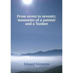  to seventy; memories of a painter and a Yankee Edward Simmons Books