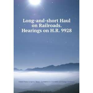 Long and short Haul on Railroads. Hearings on H.R. 9928: United States 