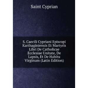   Ecclesiae Unitate, De Lapsis, Et De Habitu Virginum (Latin Edition