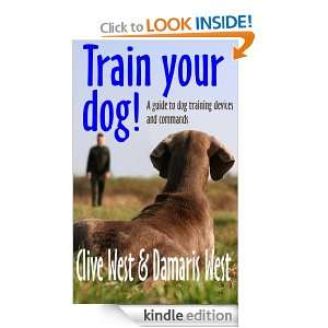 Train your dog: A guide to dog training devices and commands: Clive 