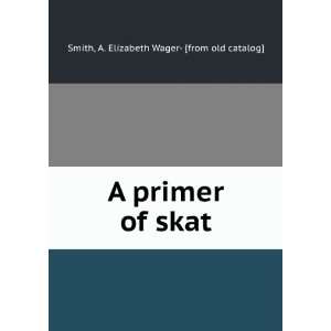   primer of skat: A. Elizabeth Wager  [from old catalog] Smith: Books