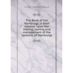  The Book of the Hamburgs; a brief treatise upon the mating 