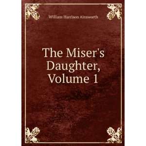  The Misers Daughter, Volume 1 William Harrison Ainsworth Books