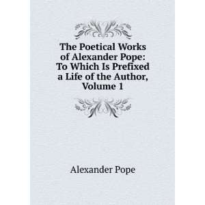   Is Prefixed a Life of the Author, Volume 1 Alexander Pope Books