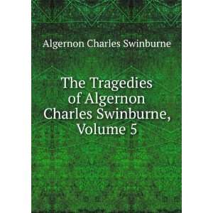   Charles Swinburne, Volume 5 Algernon Charles Swinburne Books