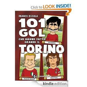 101 gol che hanno fatto grande il Torino (Italian Edition): Franco 