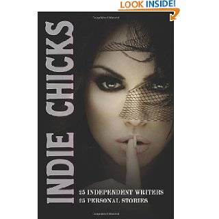Indie Chicks: 25 Independent Women 25 Personal Stories (Volume 1) by 