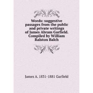   Compiled by William Ralston Balch: James A. 1831 1881 Garfield: Books