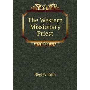 The Western Missionary Priest Begley John  Books