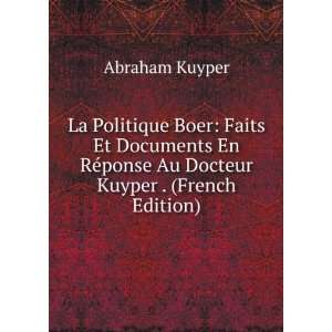 La Politique Boer Faits Et Documents En RÃ©ponse Au Docteur Kuyper 
