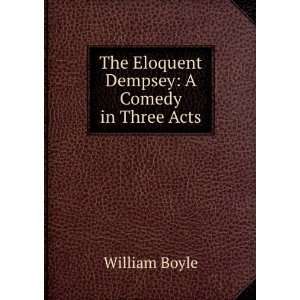    The Eloquent Dempsey A Comedy in Three Acts William Boyle Books