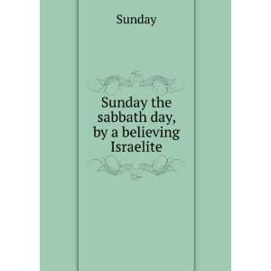  Sunday the sabbath day, by a believing Israelite Sunday 