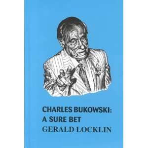    Charles Bukowski a Sure Bet [Hardcover]: Gerald Locklin: Books