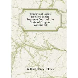   Court of the State of Oregon, Volume 38: William Henry Holmes: Books