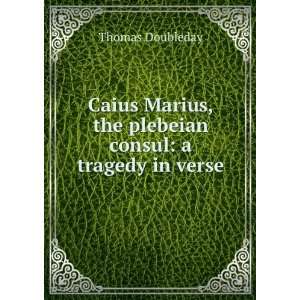  Caius Marius, the plebeian consul a tragedy in verse 