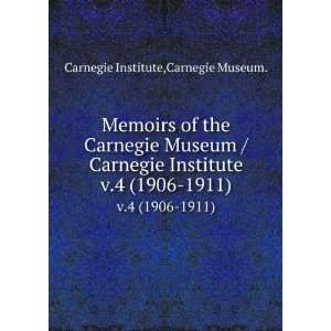   Institute. v.4 (1906 1911) Carnegie Museum. Carnegie Institute Books