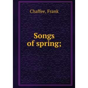  Songs of spring; Frank Chaffee Books