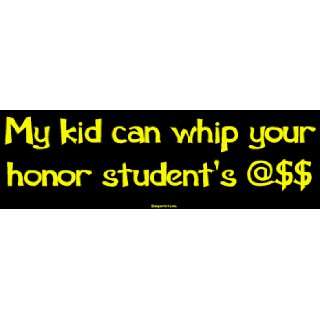  My kid can whip your honor students @$$ Bumper Sticker 