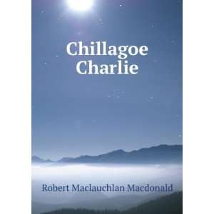  Chillagoe Charlie: Robert Maclauchlan Macdonald: Books