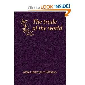  The trade of the world James Davenport Whelpley Books