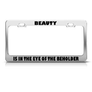 Beauty Is In The Eye Of The Beholder Humor Funny license plate frame 