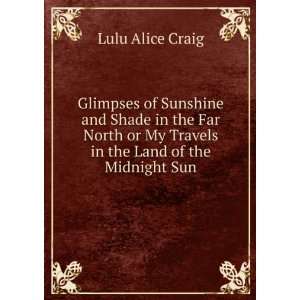   or My Travels in the Land of the Midnight Sun: Lulu Alice Craig: Books