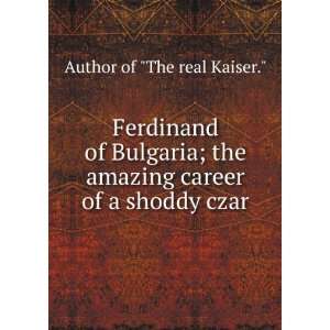   amazing career of a shoddy czar Author of The real Kaiser. Books