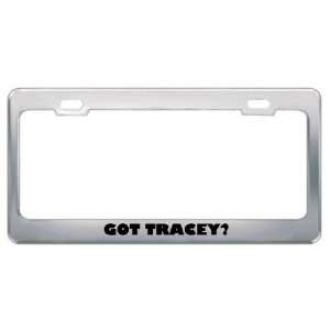  Got Tracey? Boy Name Metal License Plate Frame Holder 