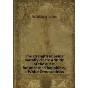   unearned happiness, a White Cross address: David Starr Jordan: Books