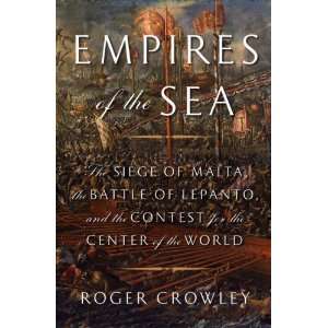Empires of the Sea The Siege of Malta, the Battle of Lepanto, and the 