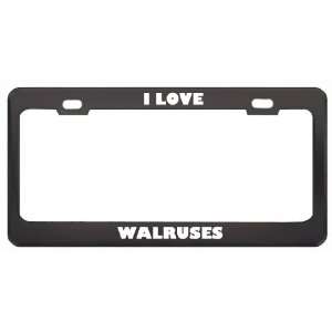  I Love Walruses Animals Metal License Plate Frame Tag 