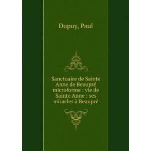   vie de Sainte Anne ; ses miracles Ã  BeauprÃ© Paul Dupuy Books