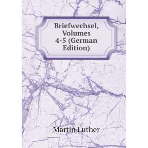  Briefwechsel, Volumes 4 5 (German Edition) Martin Luther Books