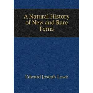   Natural History of New and Rare Ferns Edward Joseph Lowe Books