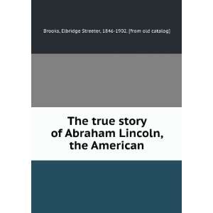   of Abraham Lincoln, the American Elbridge Streeter Brooks Books