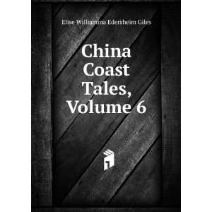   China Coast Tales, Volume 6 Elise Williamina Edersheim Giles Books