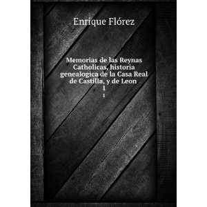   de la Casa Real de Castilla, y de Leon . 1 Enrique FlÃ³rez Books