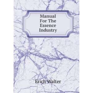 Manual for the Essence Industry Comprising the Most Modern Methods 