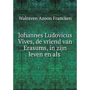 Johannes Ludovicus Vives, de vriend van Erasums, in zijn leven en als 