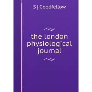  the london physiological journal S j Goodfellow Books