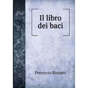    Il Libro Dei Baci (Italian Edition) Ferruccio Rizzatti Books