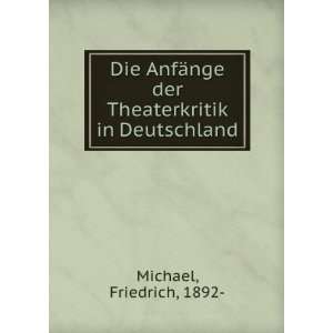 Die AnfÃ¤nge der Theaterkritik in Deutschland Friedrich, 1892 