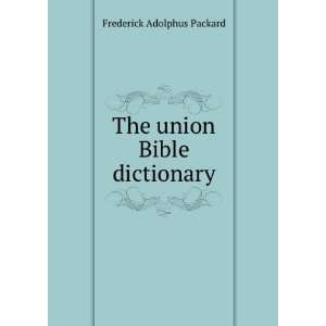    The union Bible dictionary Frederick Adolphus Packard Books