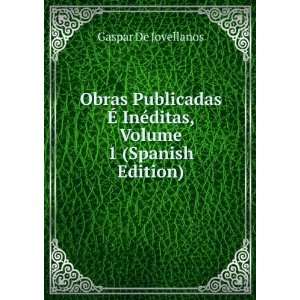   InÃ©ditas, Volume 1 (Spanish Edition) Gaspar De Jovellanos Books