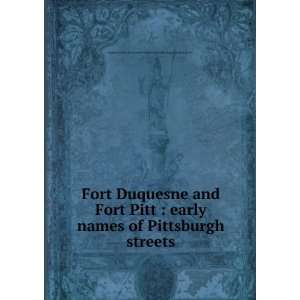  Fort Duquesne and Fort Pitt  early names of Pittsburgh 
