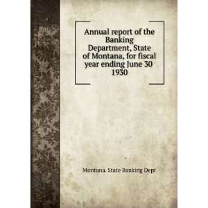   fiscal year ending June 30 . 1930 Montana. State Banking Dept Books