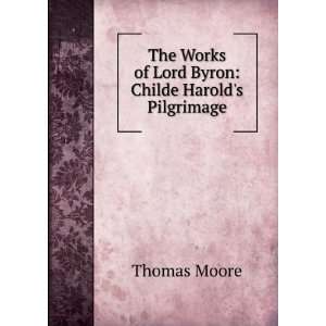   Works of Lord Byron Childe Harolds Pilgrimage Thomas Moore Books