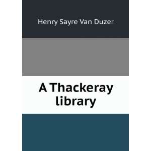  A Thackeray library Henry Sayre Van Duzer Books