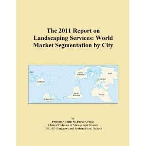 The 2011 Report on Landscaping Services World Market Segmentation by 