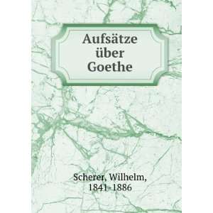  AufsÃ¤tze Ã¼ber Goethe Wilhelm, 1841 1886 Scherer 